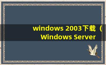 windows 2003下载（Windows Server 2003企业版的SP1补丁下载地址）
